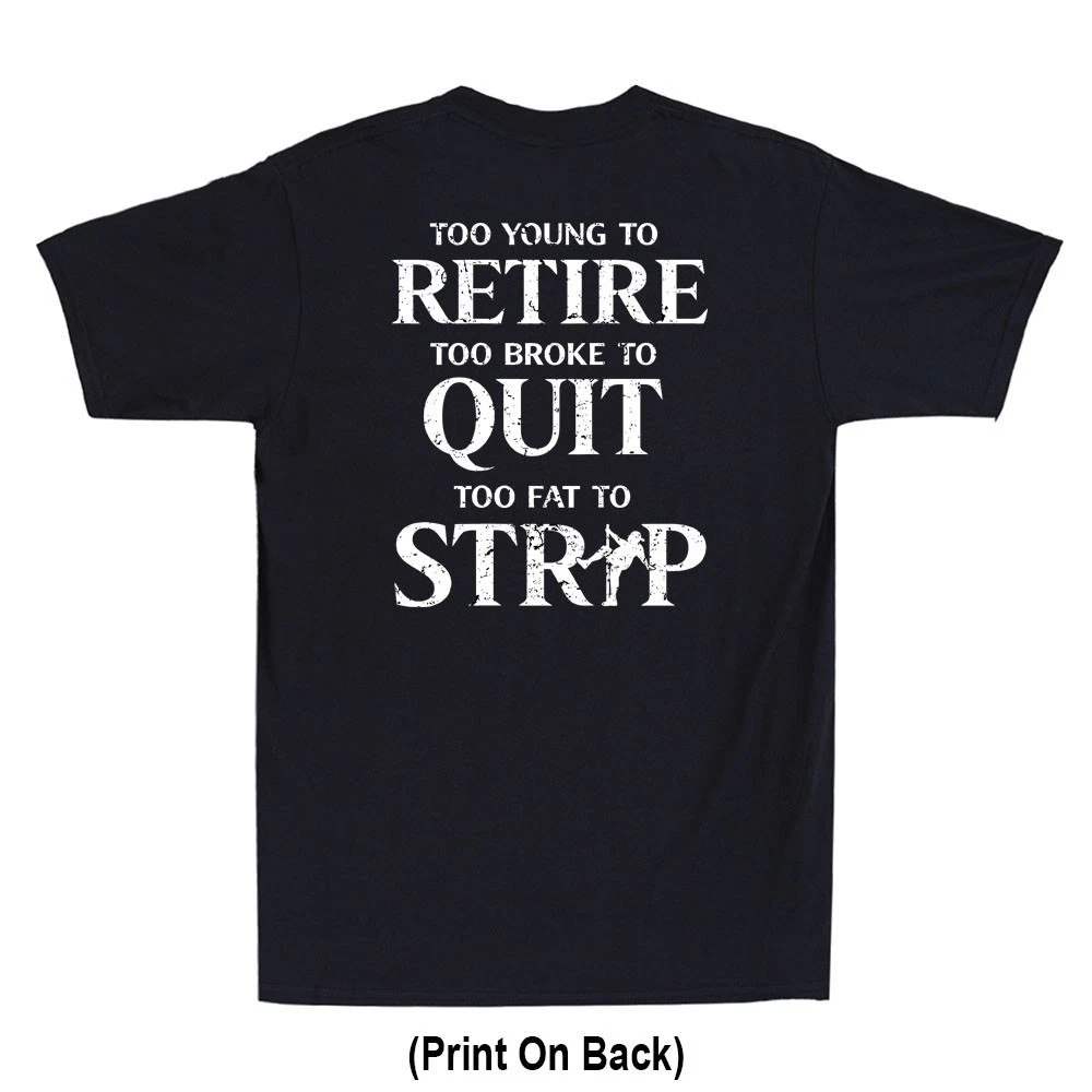 Too Young To Retire Too Fat To Strip Funny Saying (Print On Back) Men’s T-Shirt