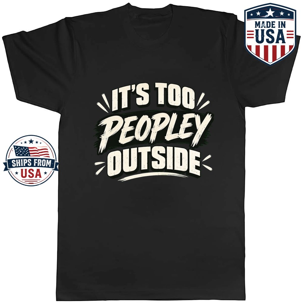 It’s Too Peopley Outside Funny Saying Graphic T-Shirt