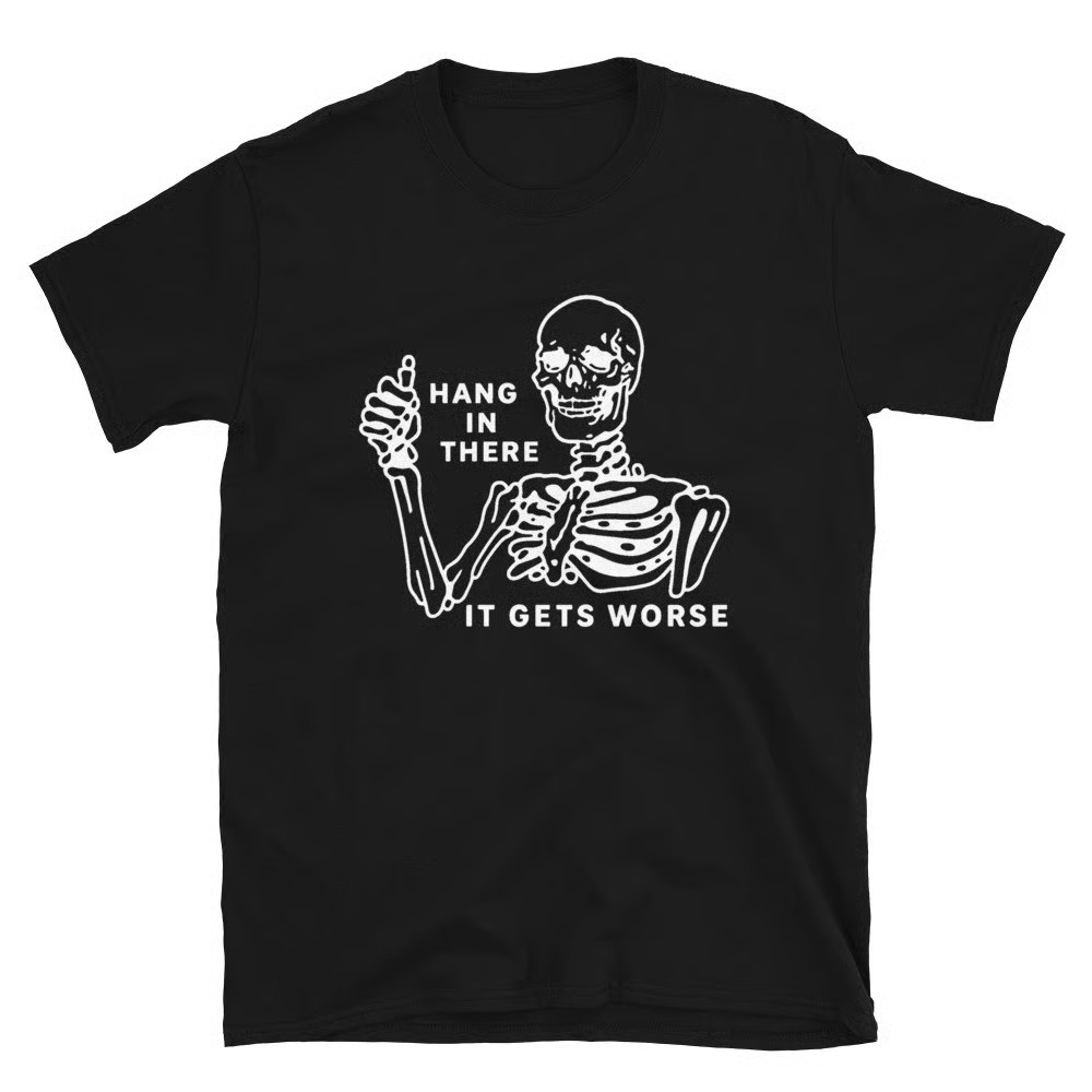 Hang In There It Gets Worse Skeleton Funny Unisex T-Shirt