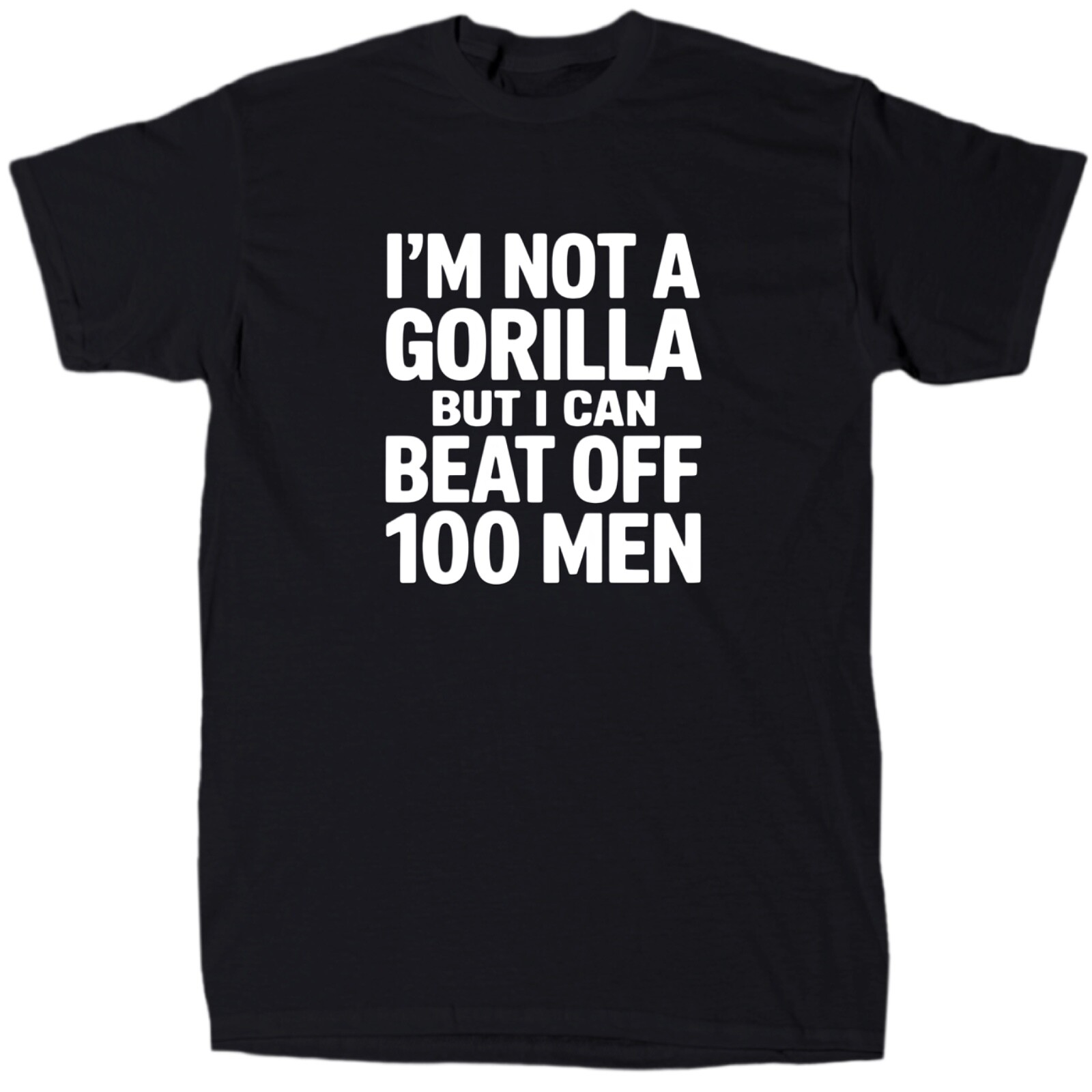 I’m Not A Gorilla But I Can Beat Off 100 Men Men’s Funny Meme T-Shirt – Gift