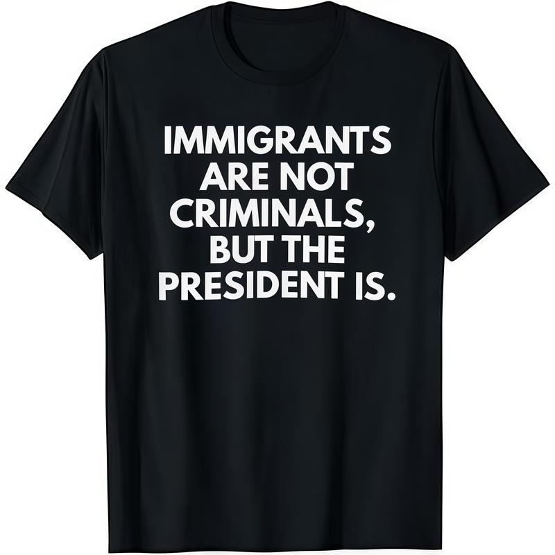 Immigrants Are Not Criminals But The President Is Funny T-Shirt Cotton Crew Neck