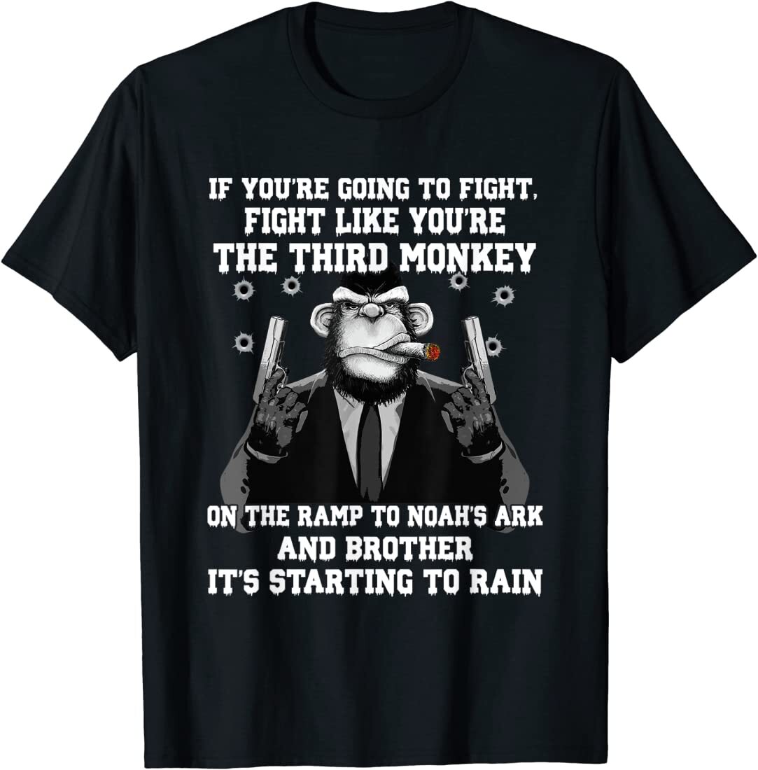 If You’re Going To Fight Fight Like The Third Monkey T-Shirt