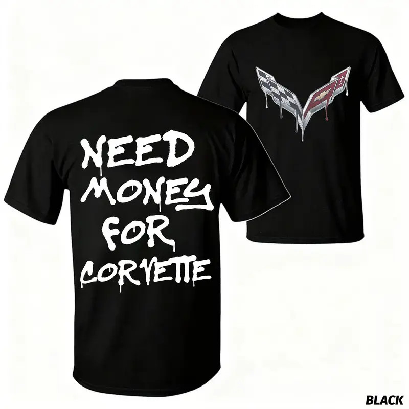 I need money to buy a Corvette t-shirt. Super cool t-shirt, 100% cotton